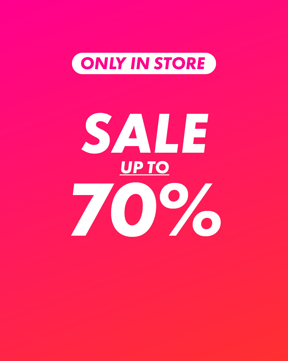 SALE UP TO 70% - ONLY IN STORE